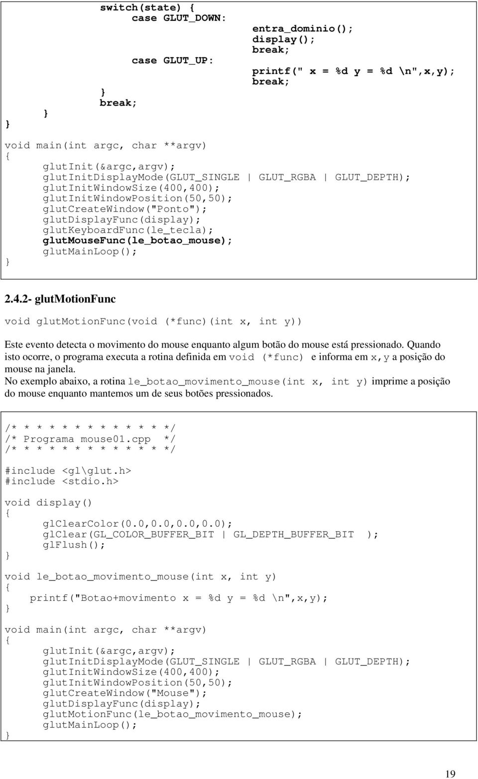 glutmainloop(); 2.4.2- glutmotionfunc void glutmotionfunc(void (*func)(int x, int y)) Este evento detecta o movimento do mouse enquanto algum botão do mouse está pressionado.