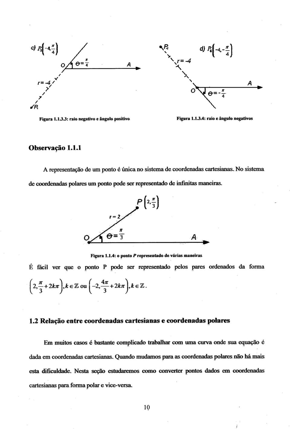 1.4: o ponto P epesentado de váiasmaneias É fácil ve que o ponto P pode se epesentado pelos paes odenados da foma (,%+ 1zzz),k eo Z ou (~,4? +1zzz),k e Z. 1. Relação ente coodenadas catesianas e.