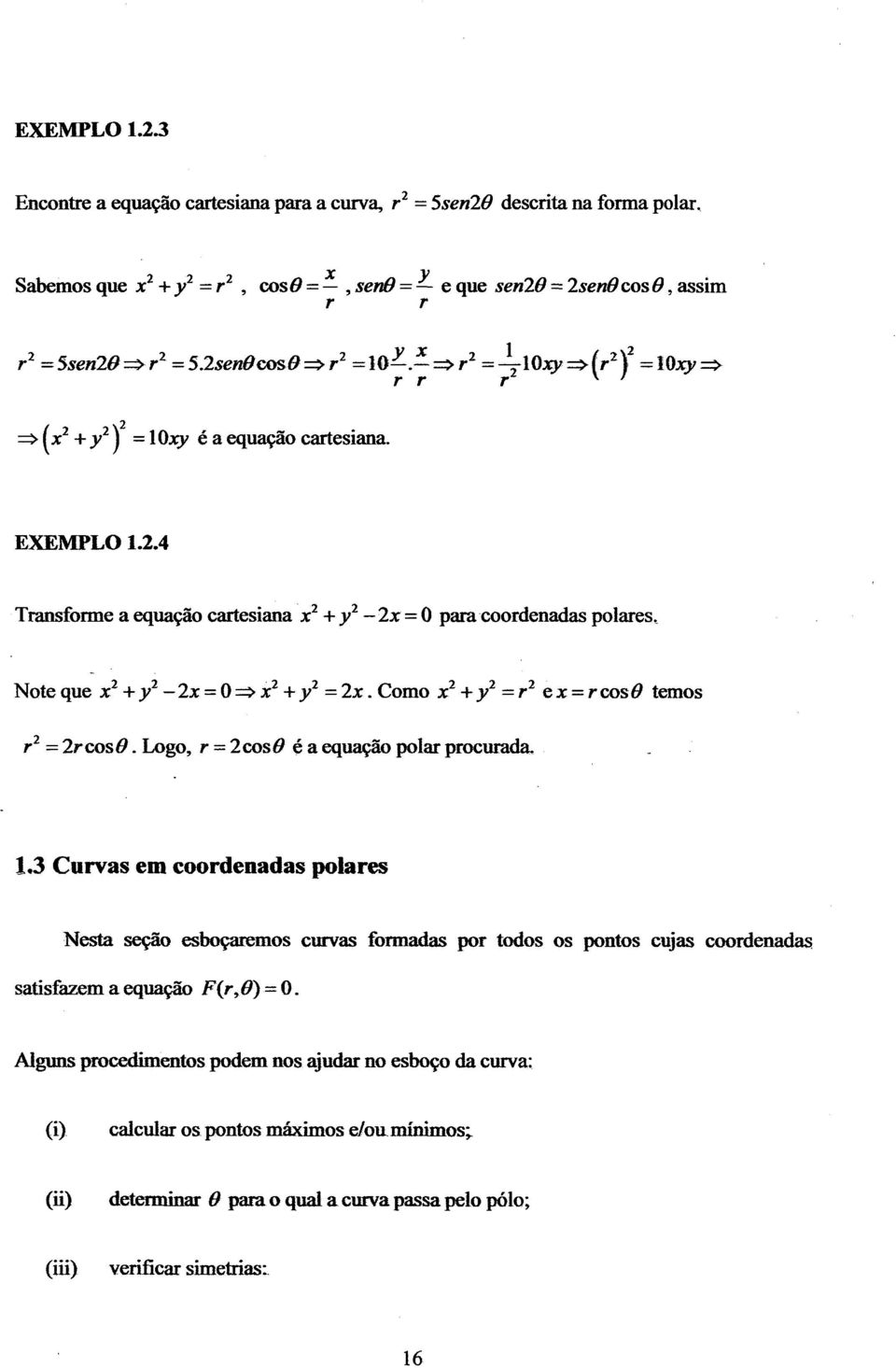 Como x +y = ex=cos0 temos z = cos0. Logo, = cos49 é a equação pola pocuada. 1.