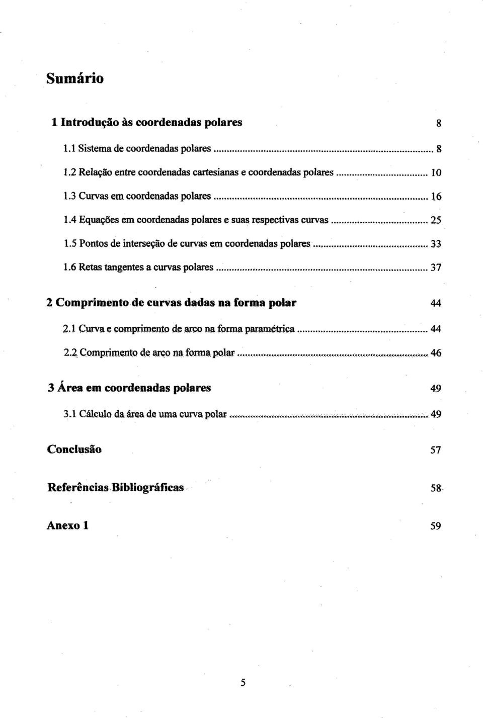 ........... 33 1.6 Retas tangentes a cuvas polaes........ 37 Compimentozde cuvas dadas na foma pola 44,1 Cuva e compimento de aco na foma paamética............._ 44.