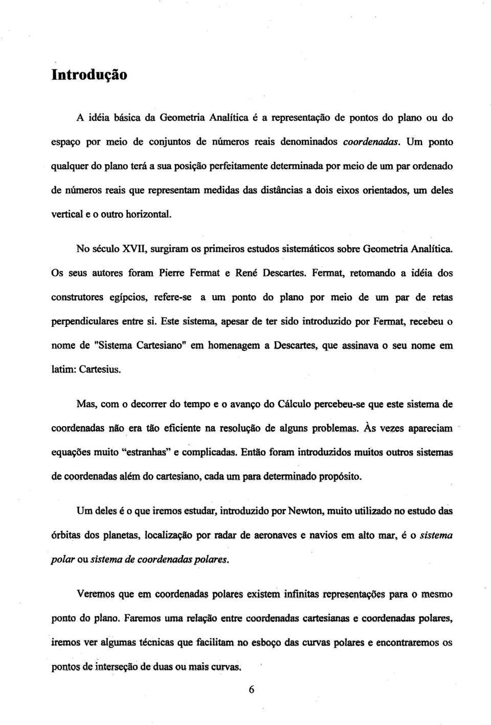 hoizontal. No século XVII, sugiam os pimeios estudos sistemáticos sobe Geometia Analítica. Os seus autoes foam Piee Femat e René Descates.