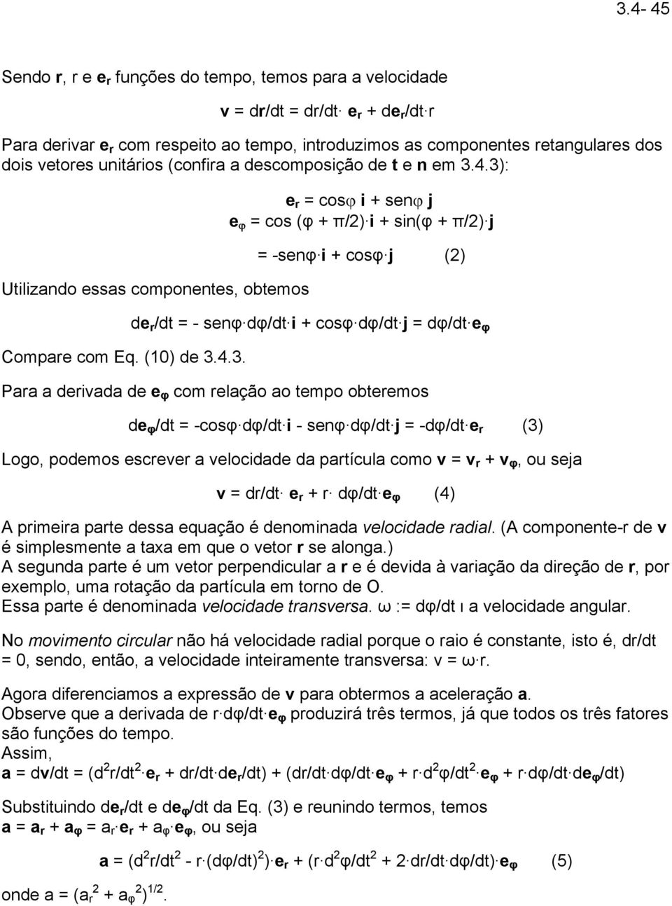 4.3): Utilizando essas componentes, obtemos Compare com Eq. (10) de 3.4.3. e r = cosϕ i + senϕ j e ϕ = cos (φ + π/2) i + sin(φ + π/2) j = -senφ i + cosφ j (2) de r /dt = - senφ dφ/dt i + cosφ dφ/dt j