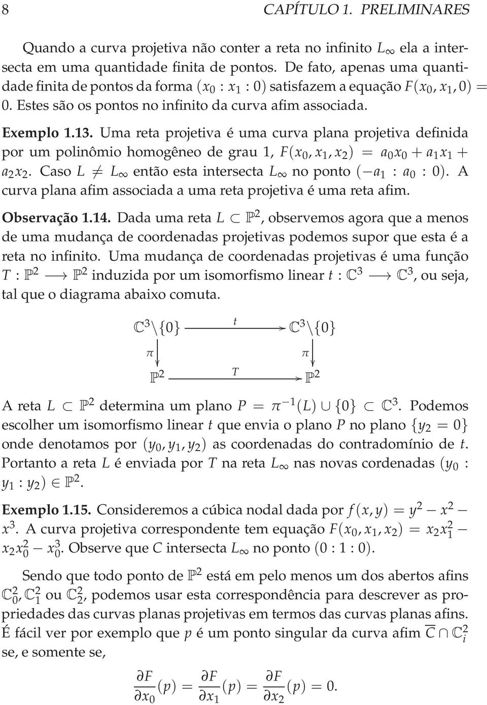 Uma reta projetiva é uma curva plana projetiva definida por um polinômio homogêneo de grau 1, F(x 0, x 1, x 2 ) = a 0 x 0 + a 1 x 1 + a 2 x 2.