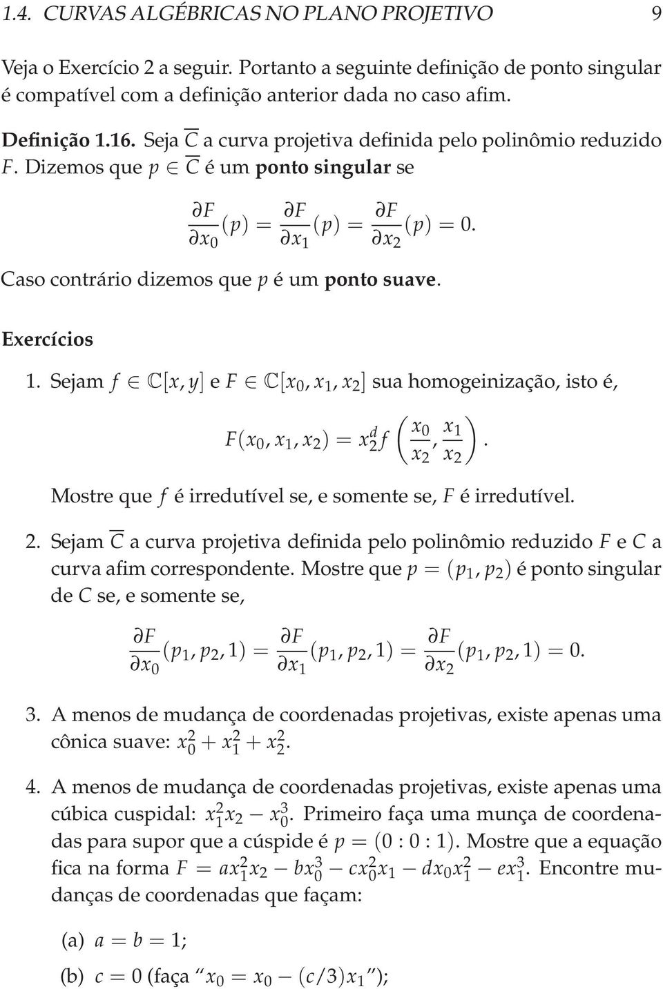 Sejam f C[x, y] e F C[x 0, x 1, x 2 ] sua homogeinização, isto é, ( F(x 0, x 1, x 2 ) = x2 d f x0, x ) 1. x 2 x 2 Mostre que f é irredutível se, e somente se, F é irredutível. 2. Sejam C a curva projetiva definida pelo polinômio reduzido F e C a curva afim correspondente.