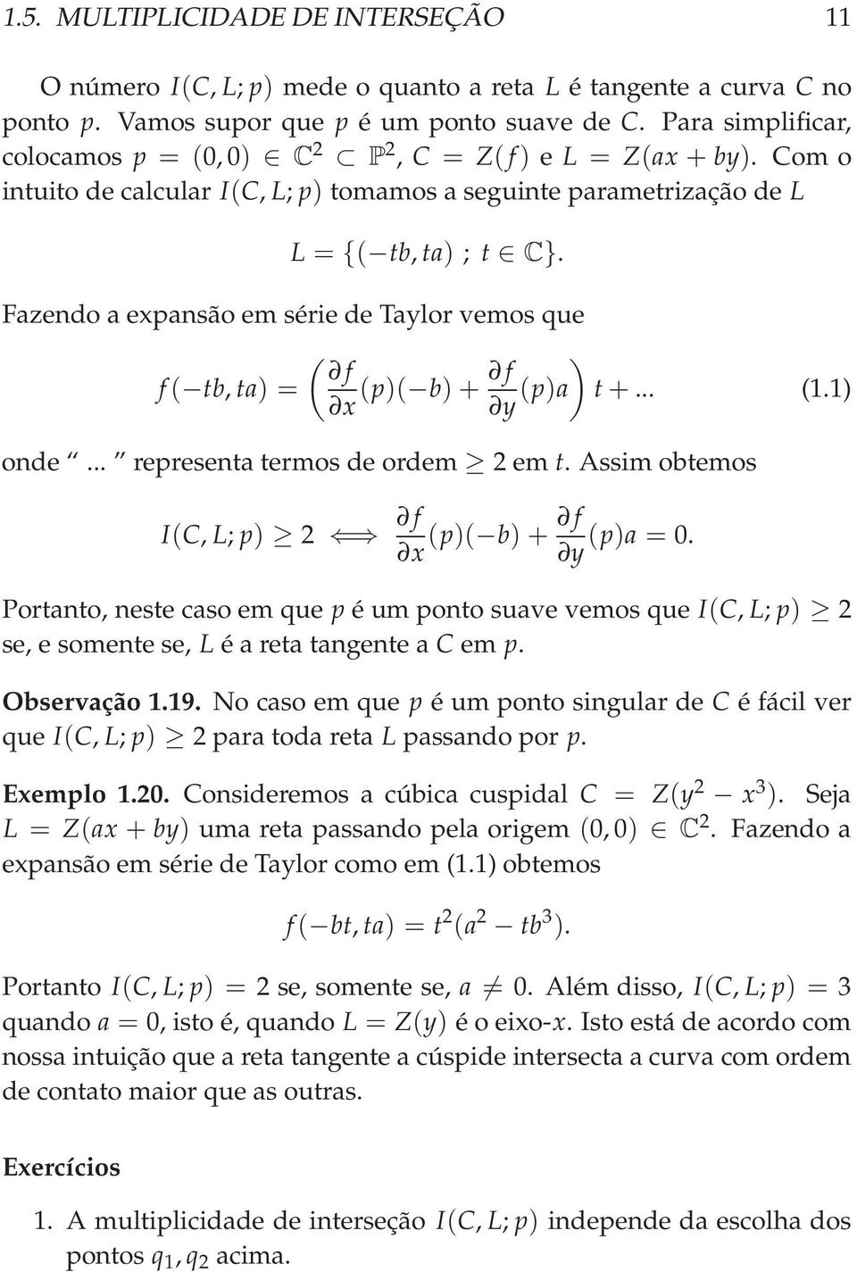 Fazendo a expansão em série de Taylor vemos que ( f f( tb, ta) = x (p)( b)+ f ) y (p)a t+... (1.1) onde... representa termos de ordem 2 em t. Assim obtemos I(C, L; p) 2 f x (p)( b)+ f (p)a = 0.