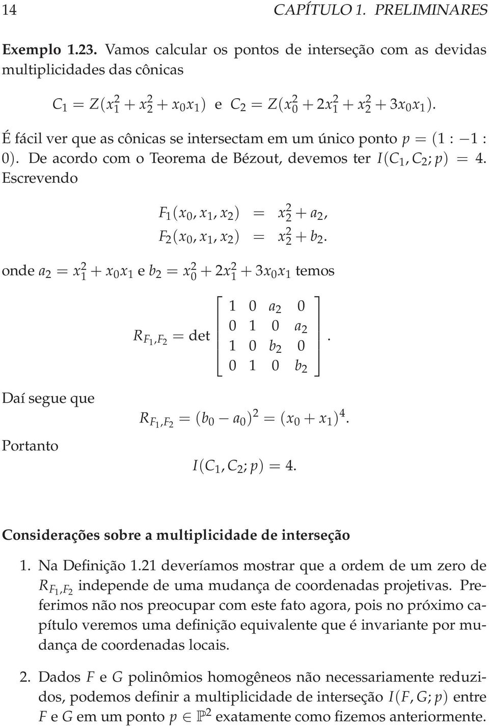 Escrevendo F 1 (x 0, x 1, x 2 ) = x 2 2 + a 2, F 2 (x 0, x 1, x 2 ) = x 2 2 + b 2. onde a 2 = x1 2+ x 0x 1 e b 2 = x0 2+ 2x2 1 + 3x 0x 1 temos 1 0 a 2 0 0 1 0 a R F1,F 2 = det 2 1 0 b 2 0.