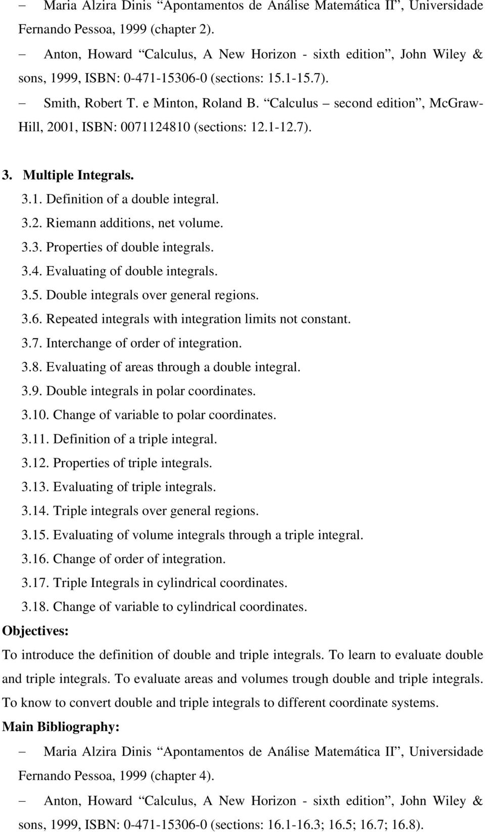 Repeated integrals with integration limits not constant. 3.7. Interchange of order of integration. 3.8. Evaluating of areas through a double integral. 3.9. Double integrals in polar coordinates. 3.10.