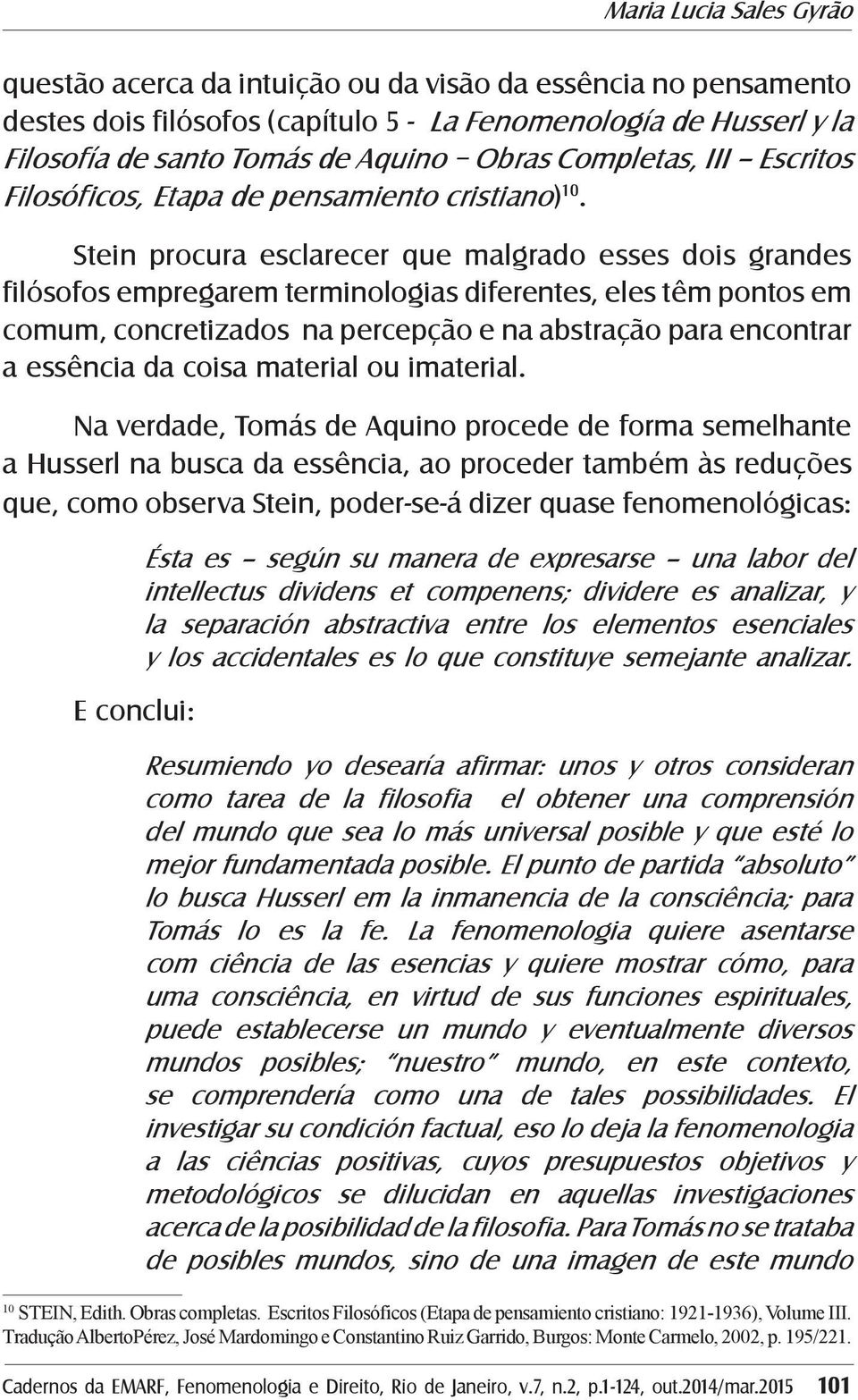 Stein procura esclarecer que malgrado esses dois grandes filósofos empregarem terminologias diferentes, eles têm pontos em comum, concretizados na percepção e na abstração para encontrar a essência