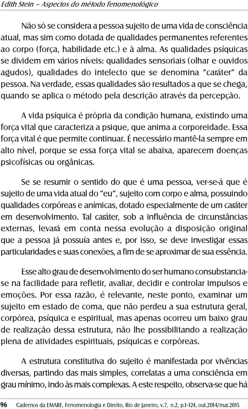 Na verdade, essas qualidades são resultados a que se chega, quando se aplica o método pela descrição através da percepção.