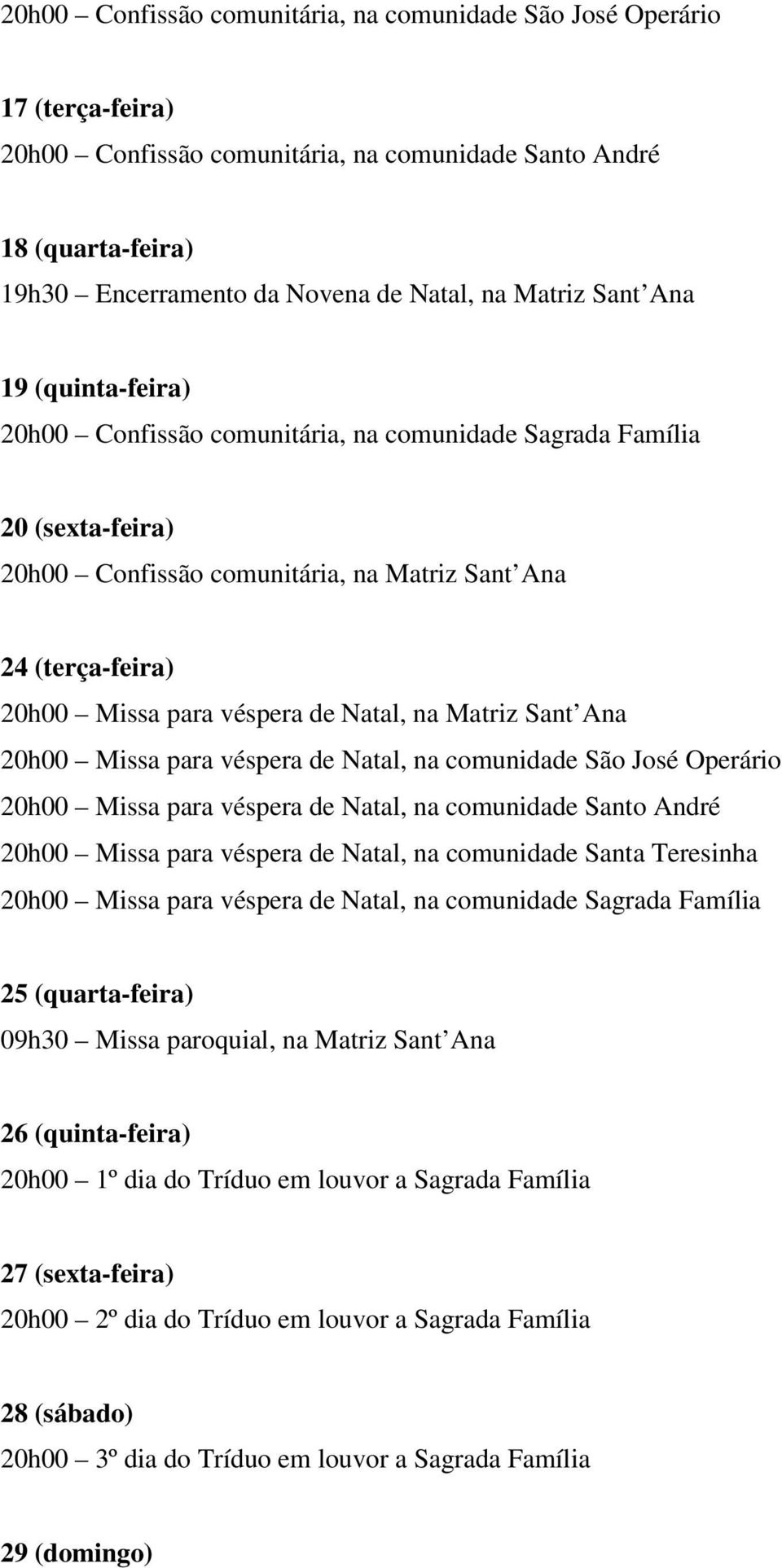 Sant Ana 20h00 Missa para véspera de Natal, na comunidade São José Operário 20h00 Missa para véspera de Natal, na comunidade Santo André 20h00 Missa para véspera de Natal, na comunidade Santa