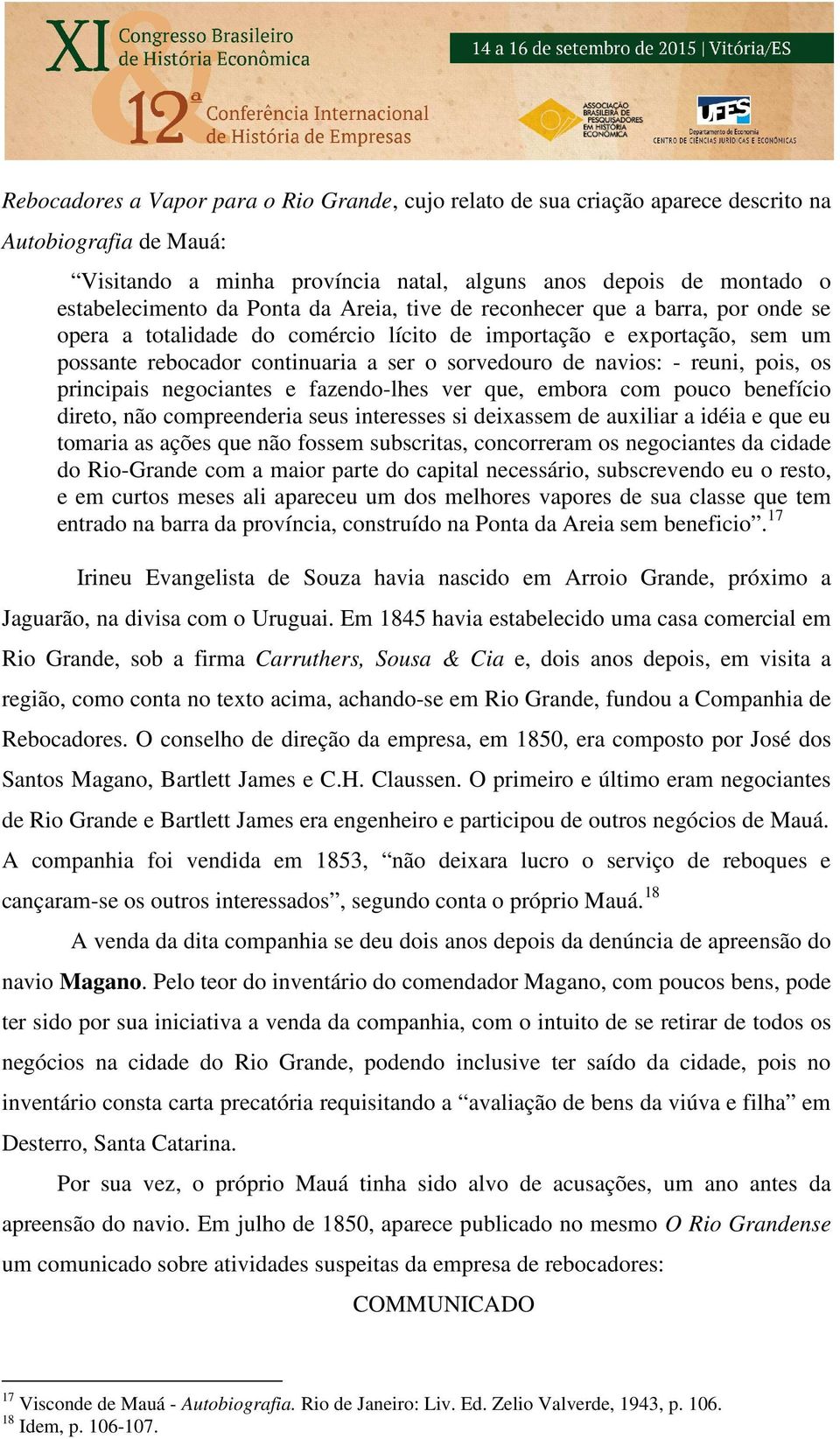 reuni, pois, os principais negociantes e fazendo-lhes ver que, embora com pouco benefício direto, não compreenderia seus interesses si deixassem de auxiliar a idéia e que eu tomaria as ações que não