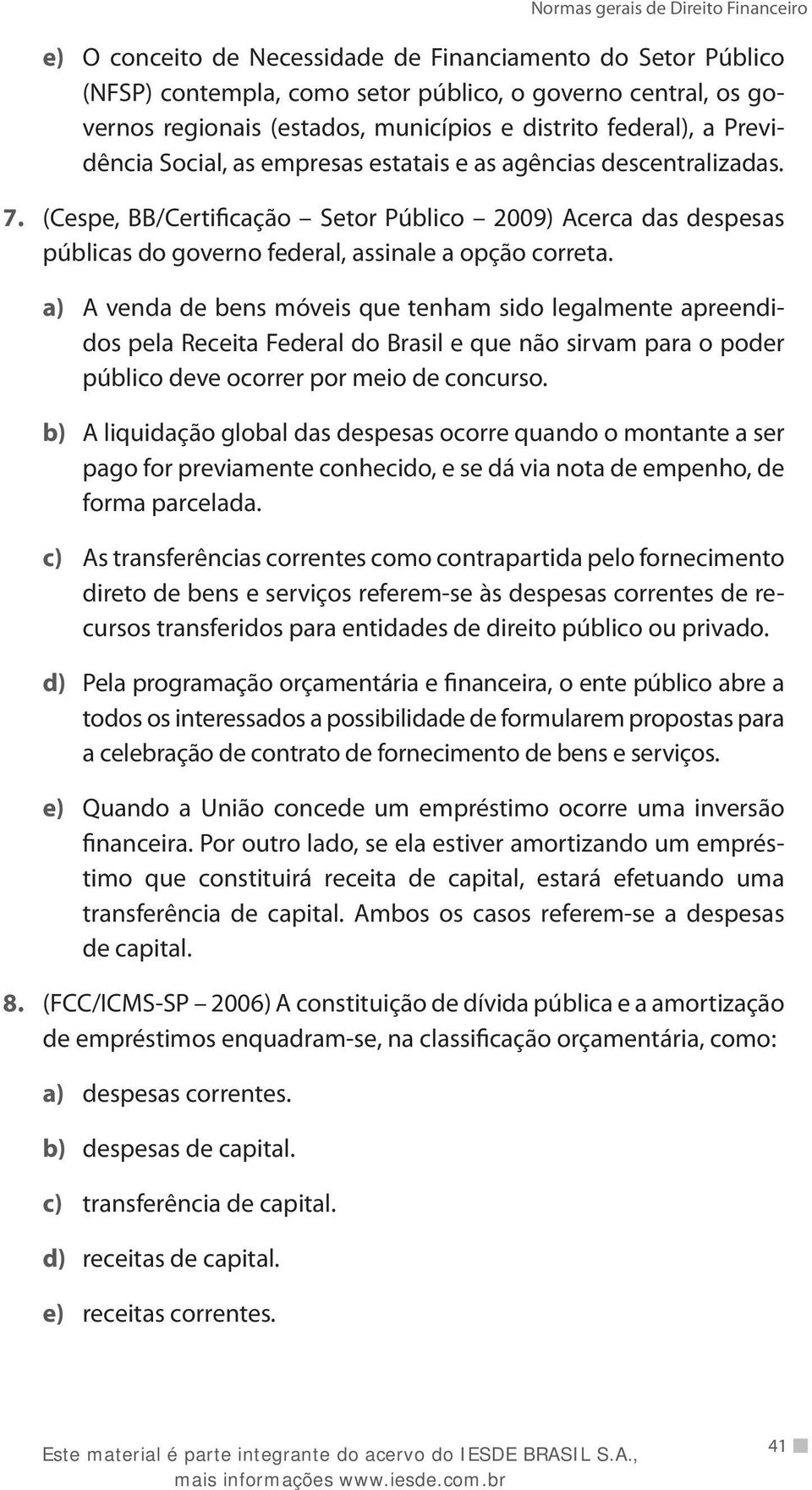 a) A venda de bens móveis que tenham sido legalmente apreendidos pela Receita Federal do Brasil e que não sirvam para o poder público deve ocorrer por meio de concurso.