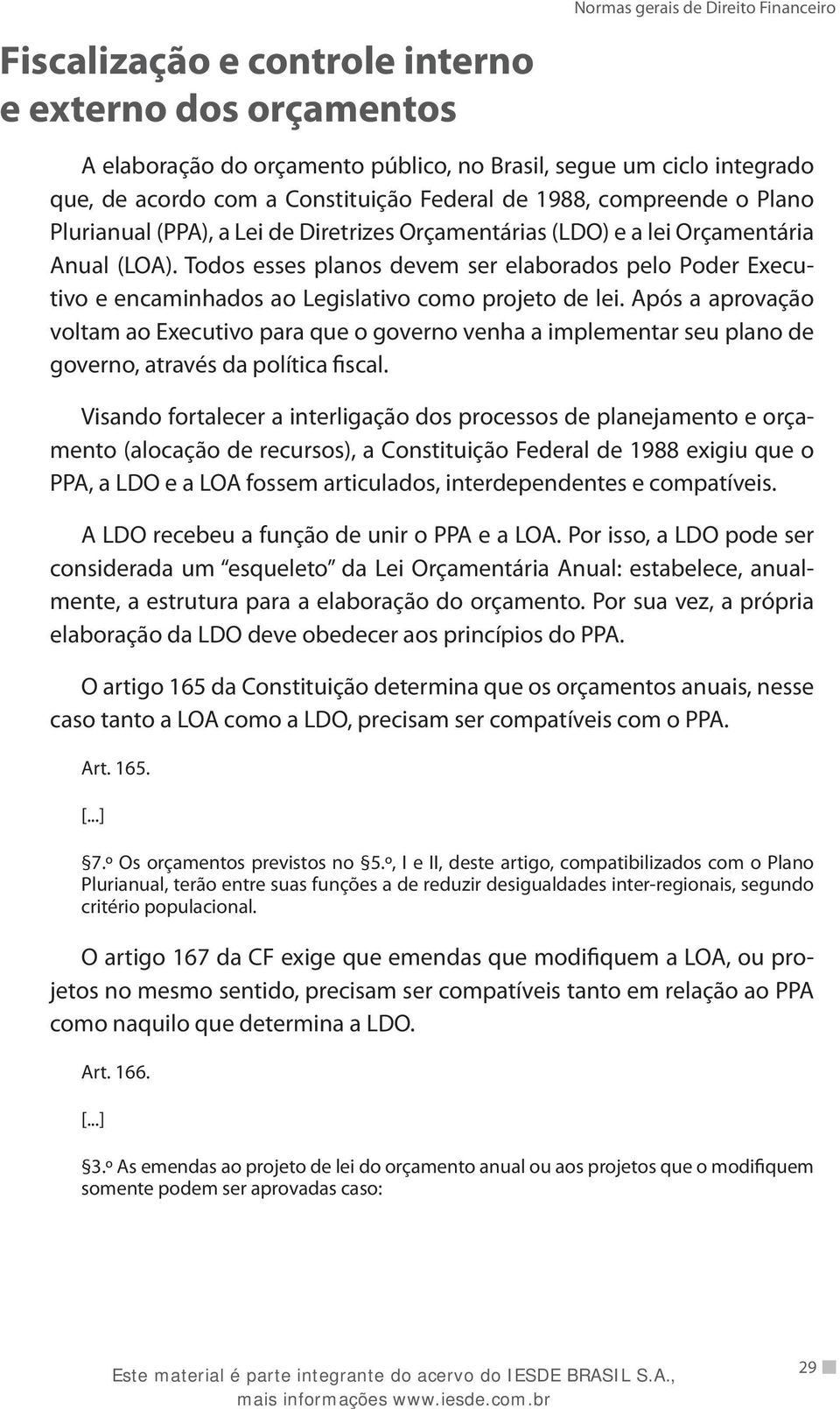 Todos esses planos devem ser elaborados pelo Poder Executivo e encaminhados ao Legislativo como projeto de lei.