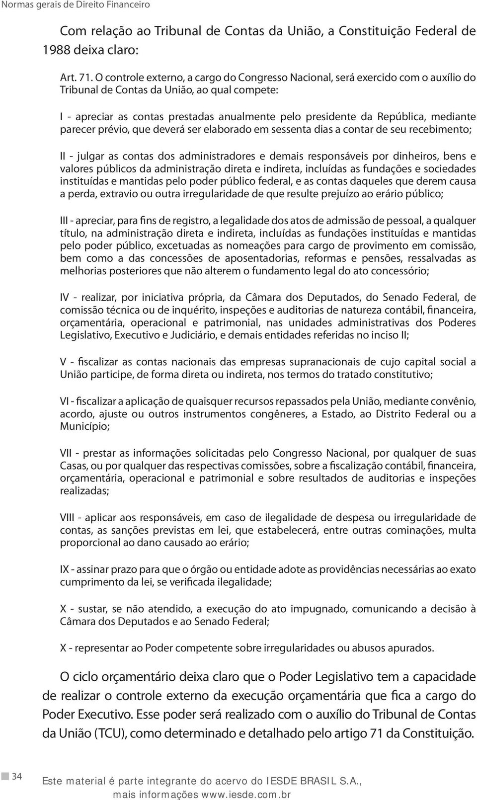 República, mediante parecer prévio, que deverá ser elaborado em sessenta dias a contar de seu recebimento; II - julgar as contas dos administradores e demais responsáveis por dinheiros, bens e