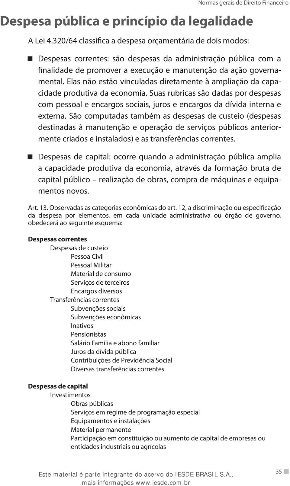 Elas não estão vinculadas diretamente à ampliação da capacidade produtiva da economia.