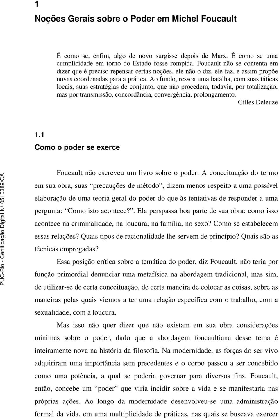 Ao fundo, ressoa uma batalha, com suas táticas locais, suas estratégias de conjunto, que não procedem, todavia, por totalização, mas por transmissão, concordância, convergência, prolongamento.