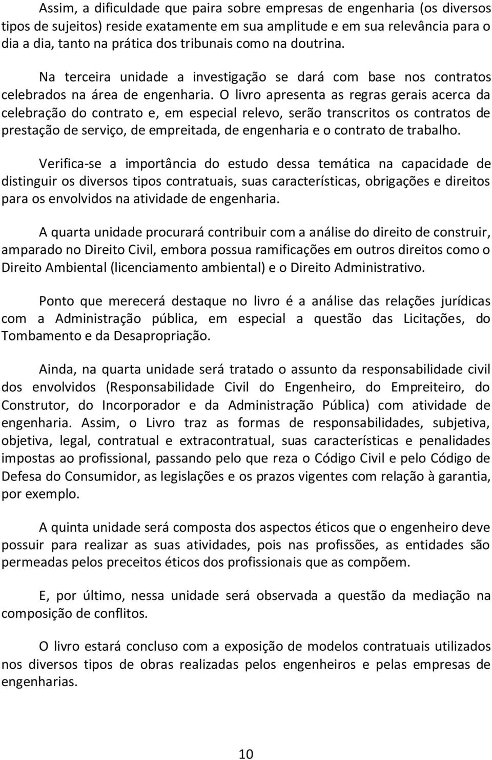 O livro apresenta as regras gerais acerca da celebração do contrato e, em especial relevo, serão transcritos os contratos de prestação de serviço, de empreitada, de engenharia e o contrato de