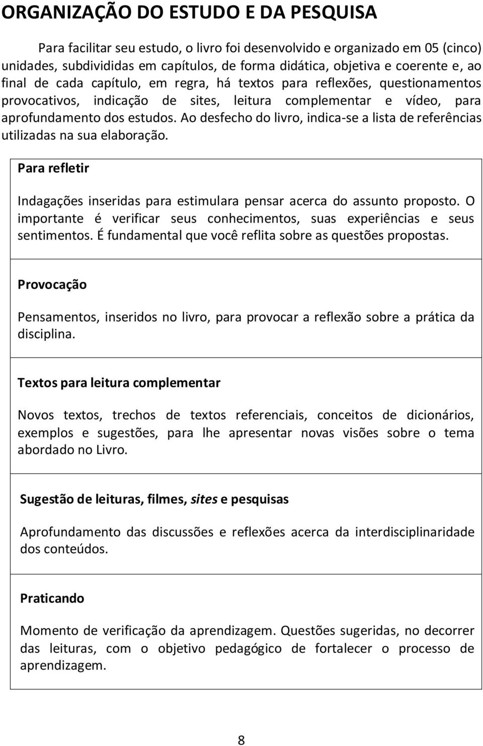 Ao desfecho do livro, indica-se a lista de referências utilizadas na sua elaboração. Para refletir Indagações inseridas para estimulara pensar acerca do assunto proposto.