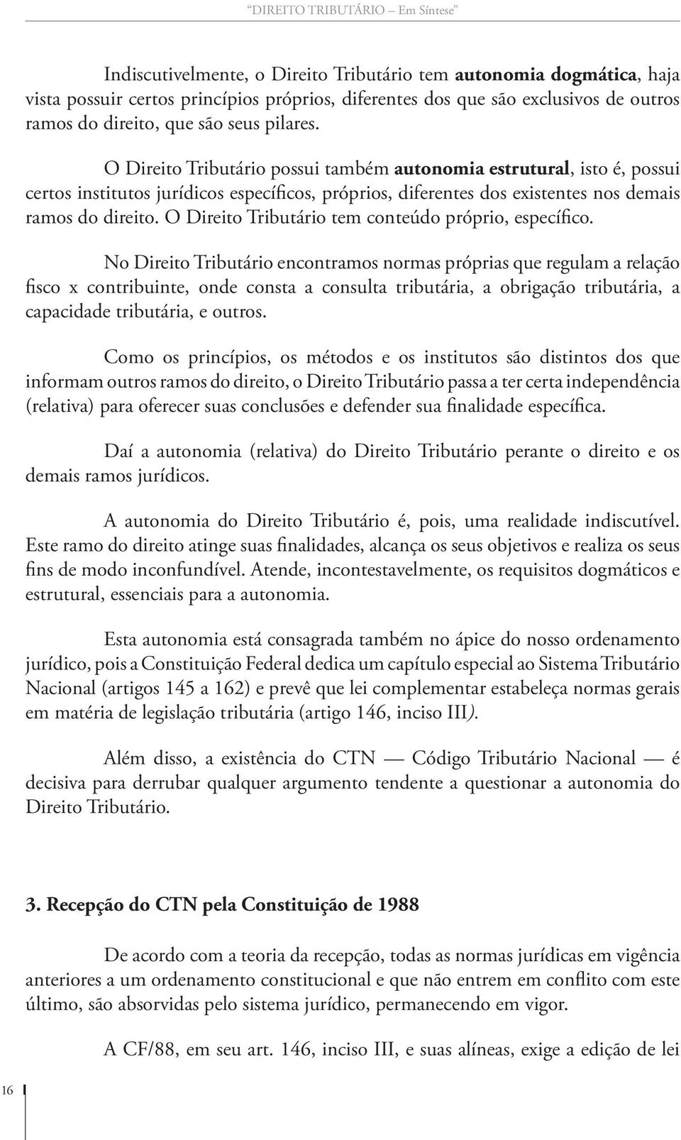 O Direito Tributário tem conteúdo próprio, específico.