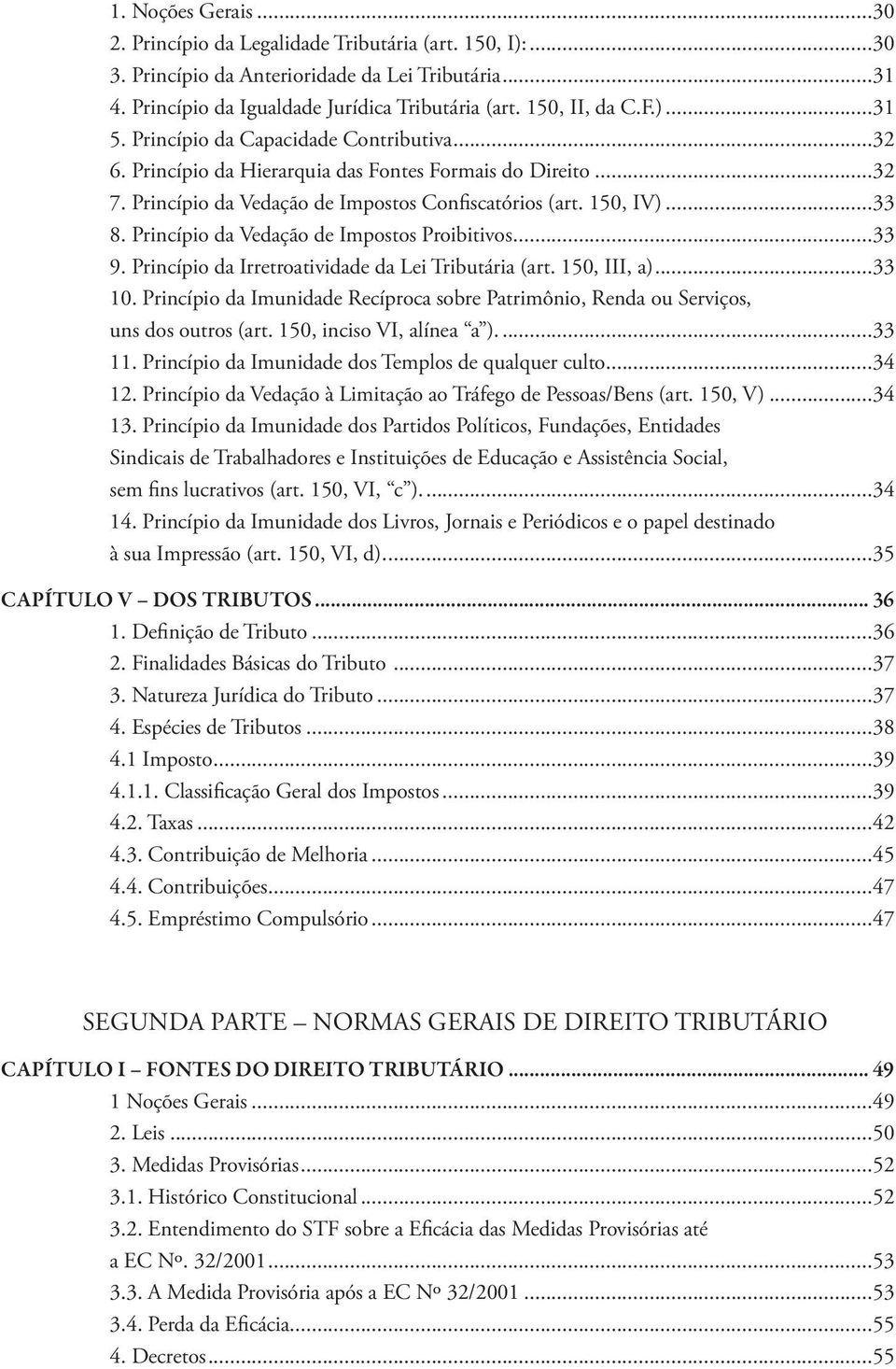 Princípio da Vedação de Impostos Proibitivos...33 9. Princípio da Irretroatividade da Lei Tributária (art. 150, III, a)...33 10.