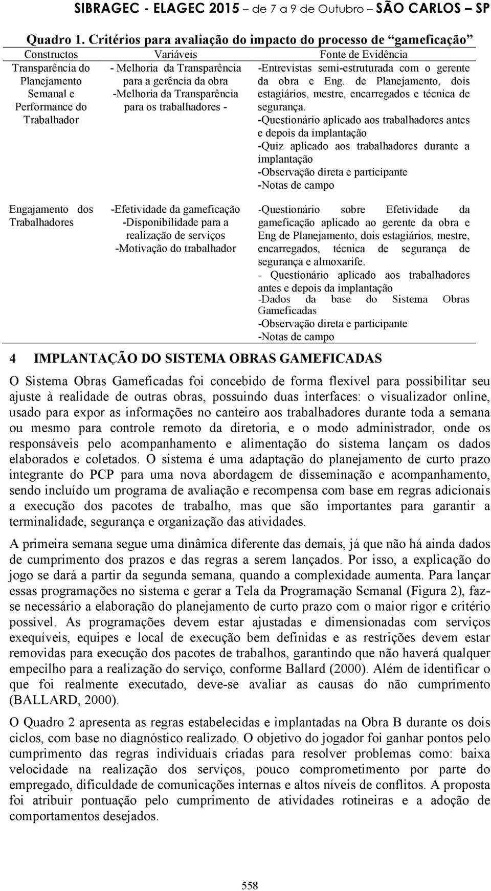 para a gerência da obra -Melhoria da Transparência para os trabalhadores - -Entrevistas semi-estruturada com o gerente da obra e Eng.