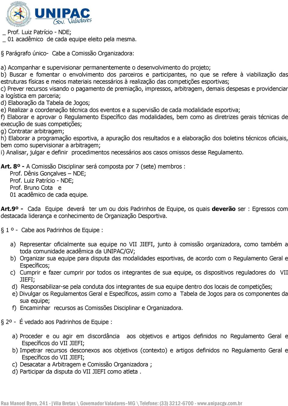 refere à viabilização das estruturas físicas e meios materiais necessários à realização das competições esportivas; c) Prever recursos visando o pagamento de premiação, impressos, arbitragem, demais