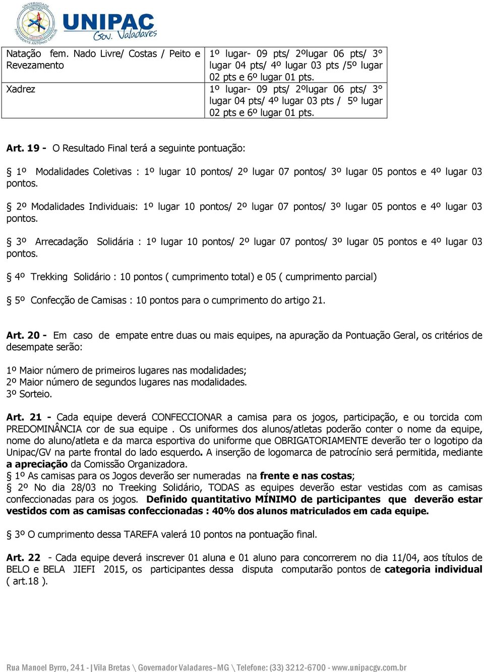 lugar Art. 19 - O Resultado Final terá a seguinte pontuação: 1º Modalidades s : 1º lugar 10 pontos/ 2º lugar 07 pontos/ 3º lugar 05 pontos e 4º lugar 03 pontos.