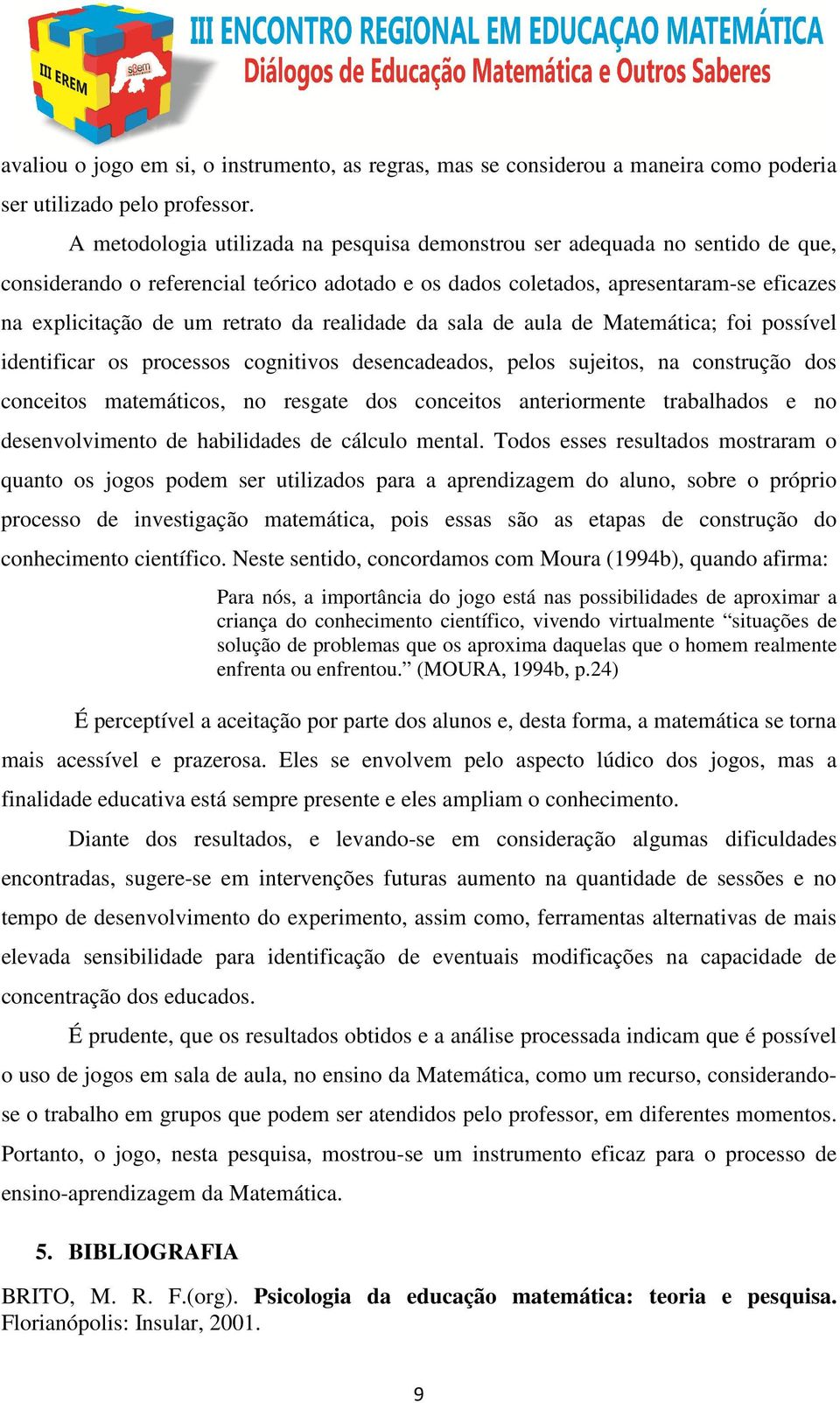 da realidade da sala de aula de Matemática; foi possível identificar os processos cognitivos desencadeados, pelos sujeitos, na construção dos conceitos matemáticos, no resgate dos conceitos