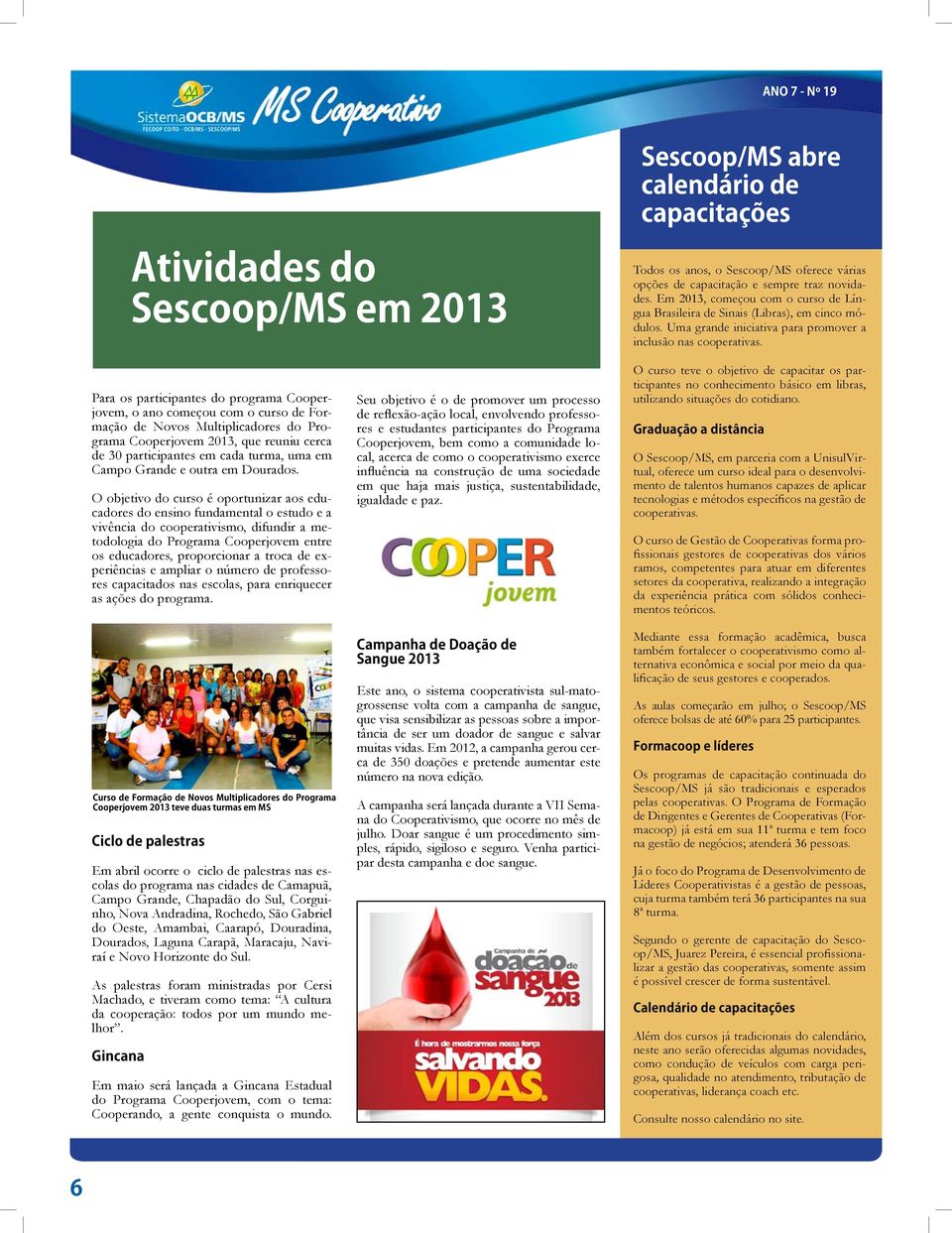 Para os participantes do programa Cooperjovem, o ano começou com o curso de Formação de Novos Multiplicadores do Programa Cooperjovem 2013, que reuniu cerca de 30 participantes em cada turma, uma em