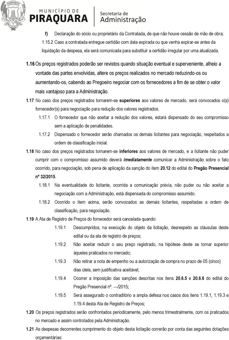 16 Os preços registrados poderão ser revistos quando situação eventual e superveniente, alheio a vontade das partes envolvidas, altere os preços realizados no mercado reduzindo-os ou aumentando-os,