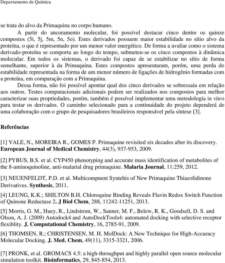 De forma a avaliar como o sistema derivado-proteína se comporta ao longo do tempo, submeteu-se os cinco compostos à dinâmica molecular.