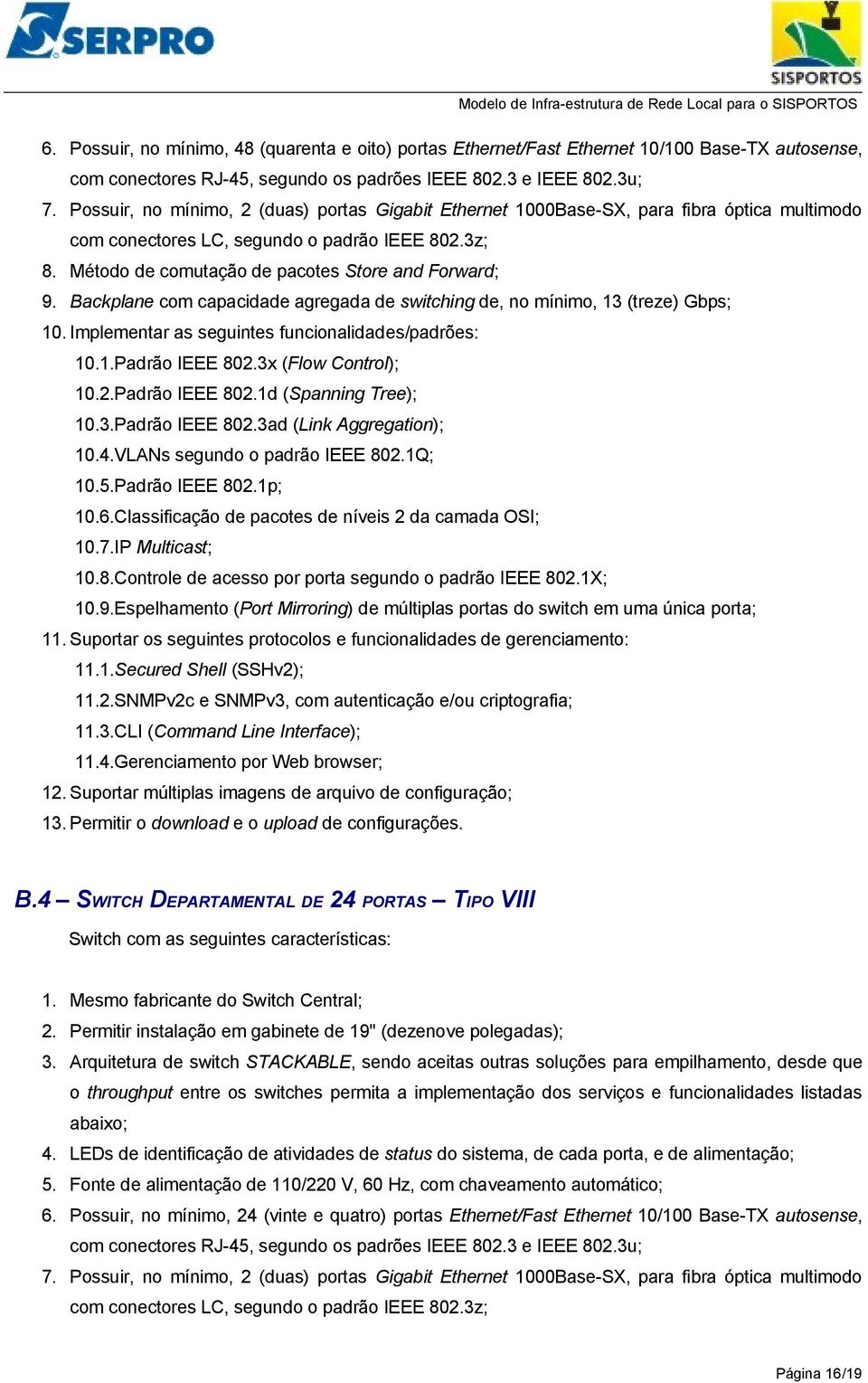 Backplane com capacidade agregada de switching de, no mínimo, 13 (treze) Gbps; 10. Implementar as seguintes funcionalidades/padrões: 10.1.Padrão IEEE 802.3x (Flow Control); 10.2.Padrão IEEE 802.1d (Spanning Tree); 10.