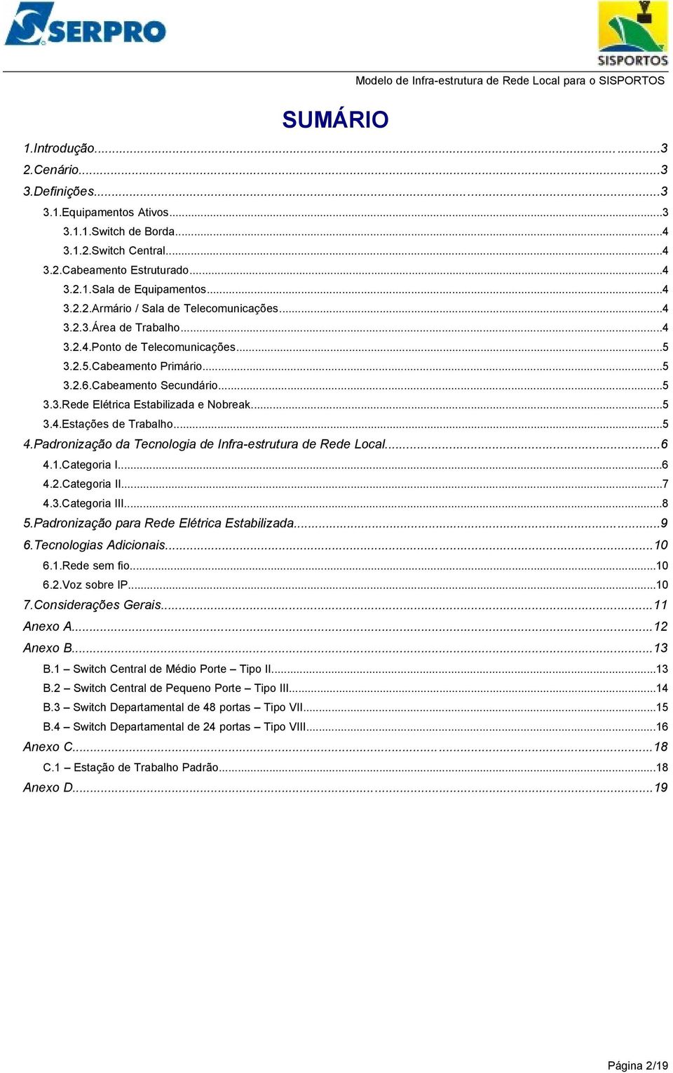 ..5 4.Padronização da Tecnologia de Infra-estrutura de Rede Local...6 4.1.Categoria I...6 4.2.Categoria II...7 4.3.Categoria III...8 5.Padronização para Rede Elétrica Estabilizada...9 6.