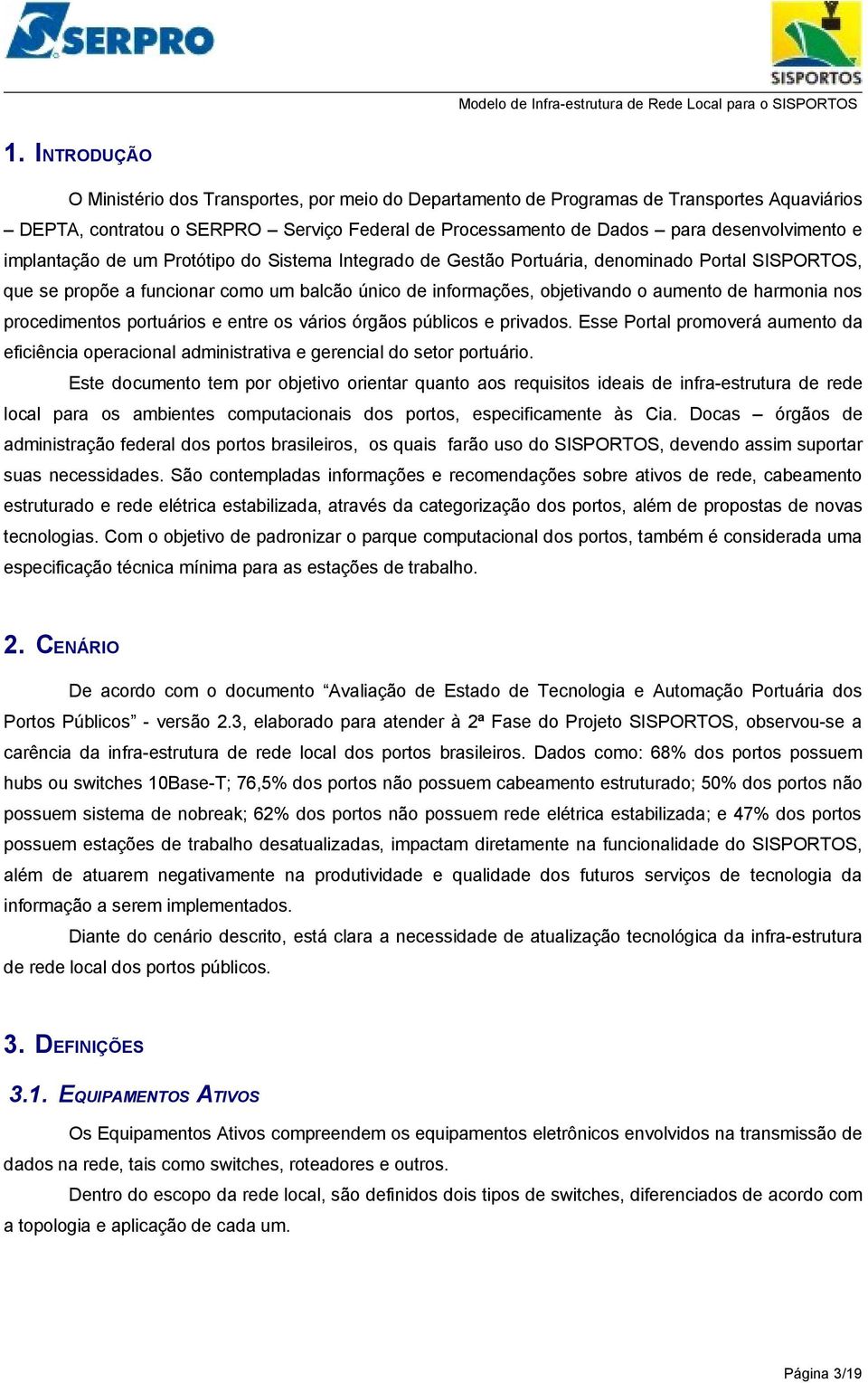 procedimentos portuários e entre os vários órgãos públicos e privados. Esse Portal promoverá aumento da eficiência operacional administrativa e gerencial do setor portuário.