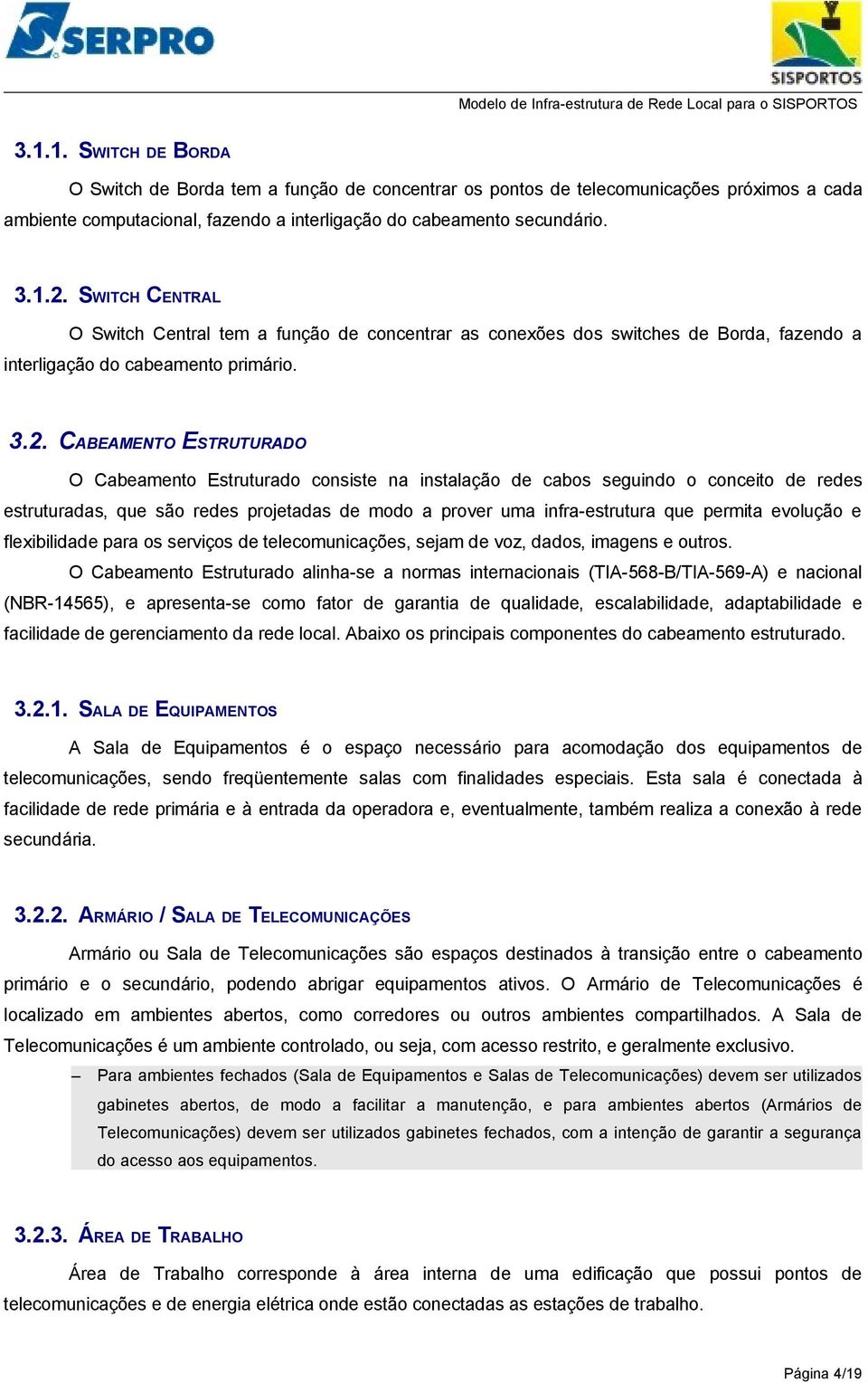 CABEAMENTO ESTRUTURADO O Cabeamento Estruturado consiste na instalação de cabos seguindo o conceito de redes estruturadas, que são redes projetadas de modo a prover uma infra-estrutura que permita