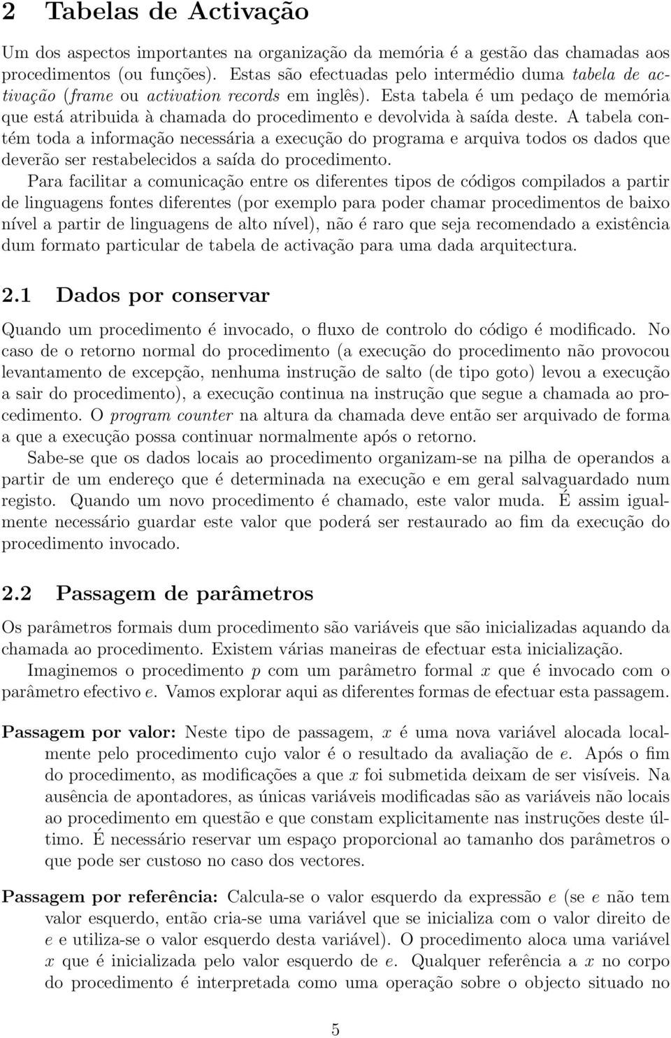 Esta tabela é um pedaço de memória que está atribuida à chamada do procedimento e devolvida à saída deste.