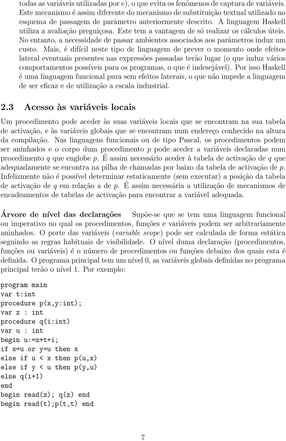 Este tem a vantagem de só realizar os cálculos úteis. No entanto, a necessidade de passar ambientes associados aos parâmetros induz um custo.