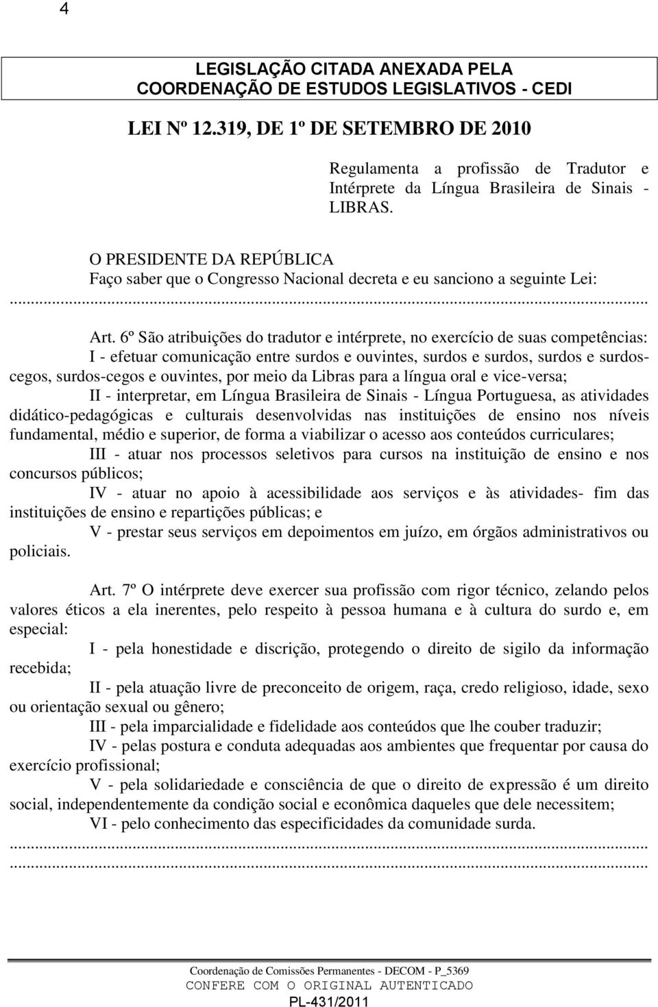 O PRESIDENTE DA REPÚBLICA Faço saber que o Congresso Nacional decreta e eu sanciono a seguinte Lei: Art.