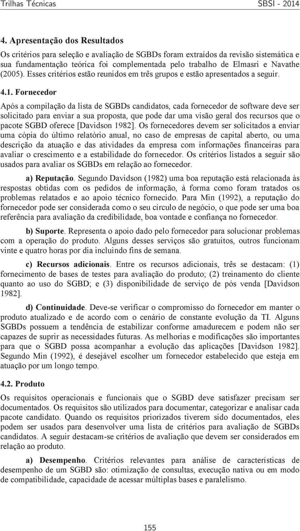 Fornecedor Após a compilação da lista de SGBDs candidatos, cada fornecedor de software deve ser solicitado para enviar a sua proposta, que pode dar uma visão geral dos recursos que o pacote SGBD