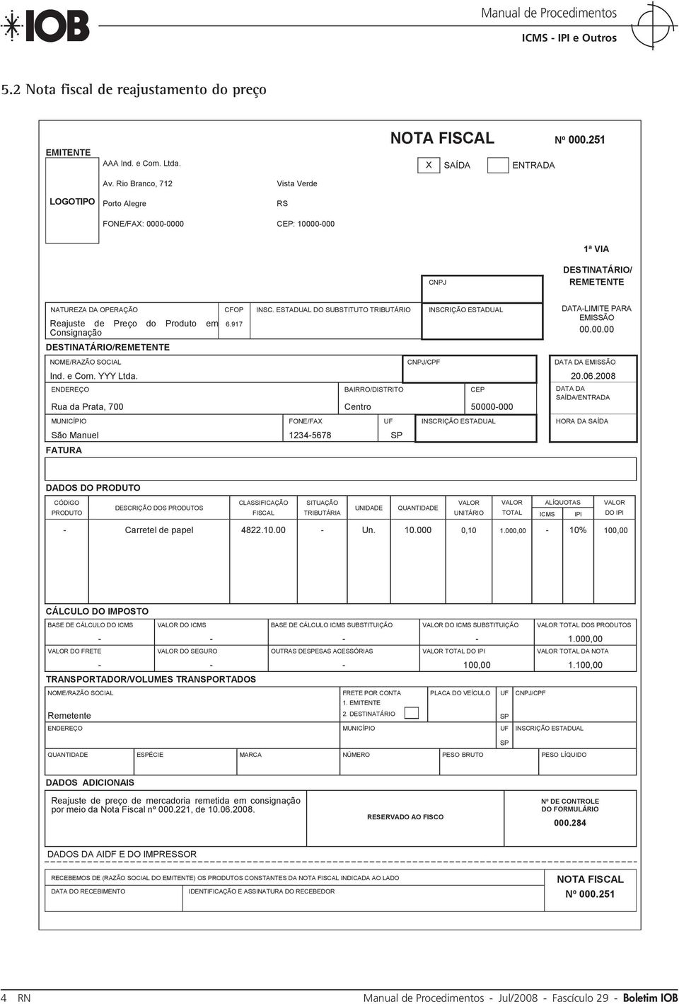 DESTINATÁRIO/REMETENTE NOME/RAZÃO SOCIAL Ind. e Com. YYY Ltda. ENDEREÇO Rua da Prata, 700 MUNICÍPIO São Manuel FATURA CFOP 6.917 INSC.