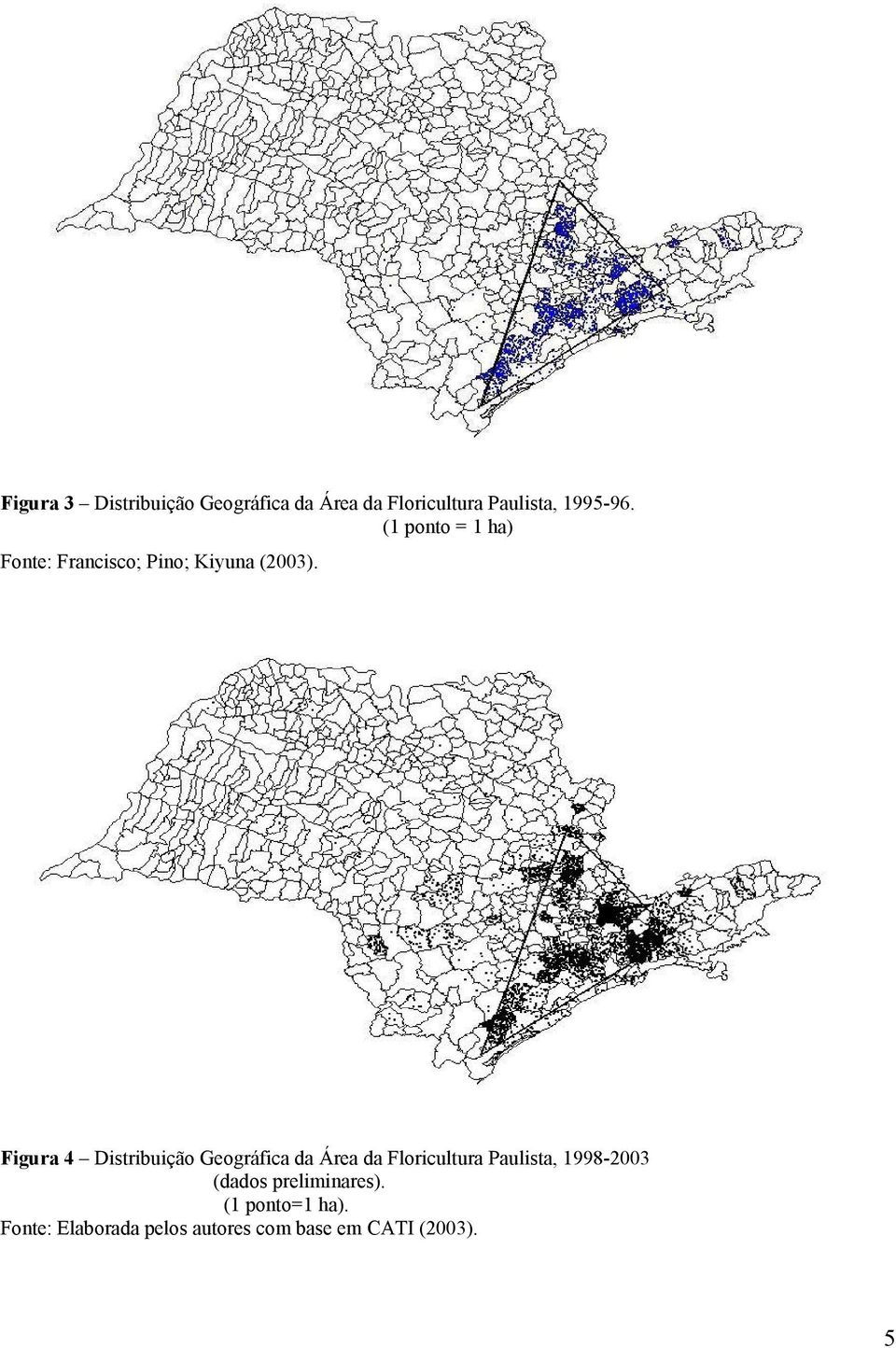 (1 ponto = 1 ha) Fonte: Francisco; Pino; Kiyuna (2003).