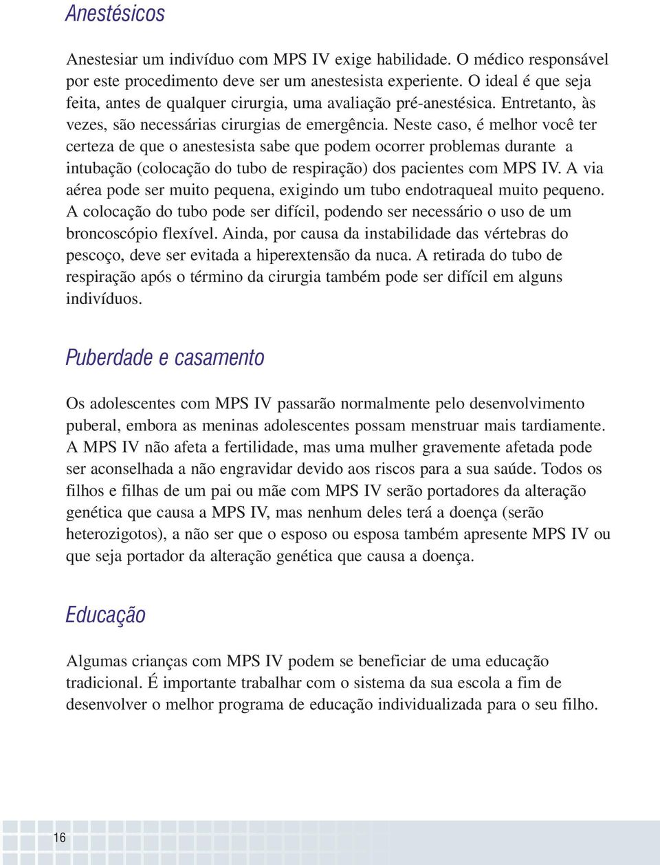 Neste caso, é melhor você ter certeza de que o anestesista sabe que podem ocorrer problemas durante a intubação (colocação do tubo de respiração) dos pacientes com MPS IV.