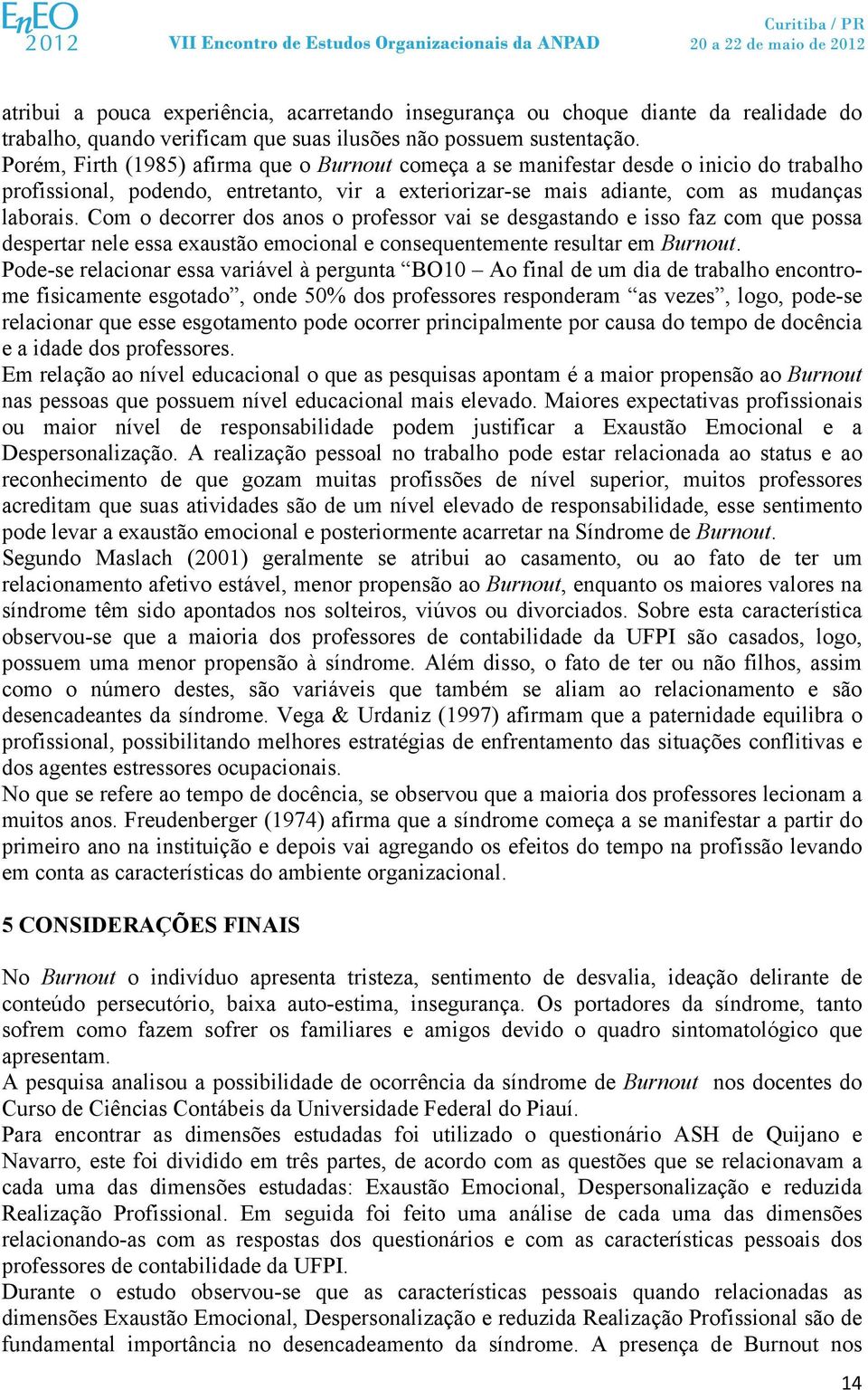 Com o decorrer dos anos o professor vai se desgastando e isso faz com que possa despertar nele essa exaustão emocional e consequentemente resultar em Burnout.