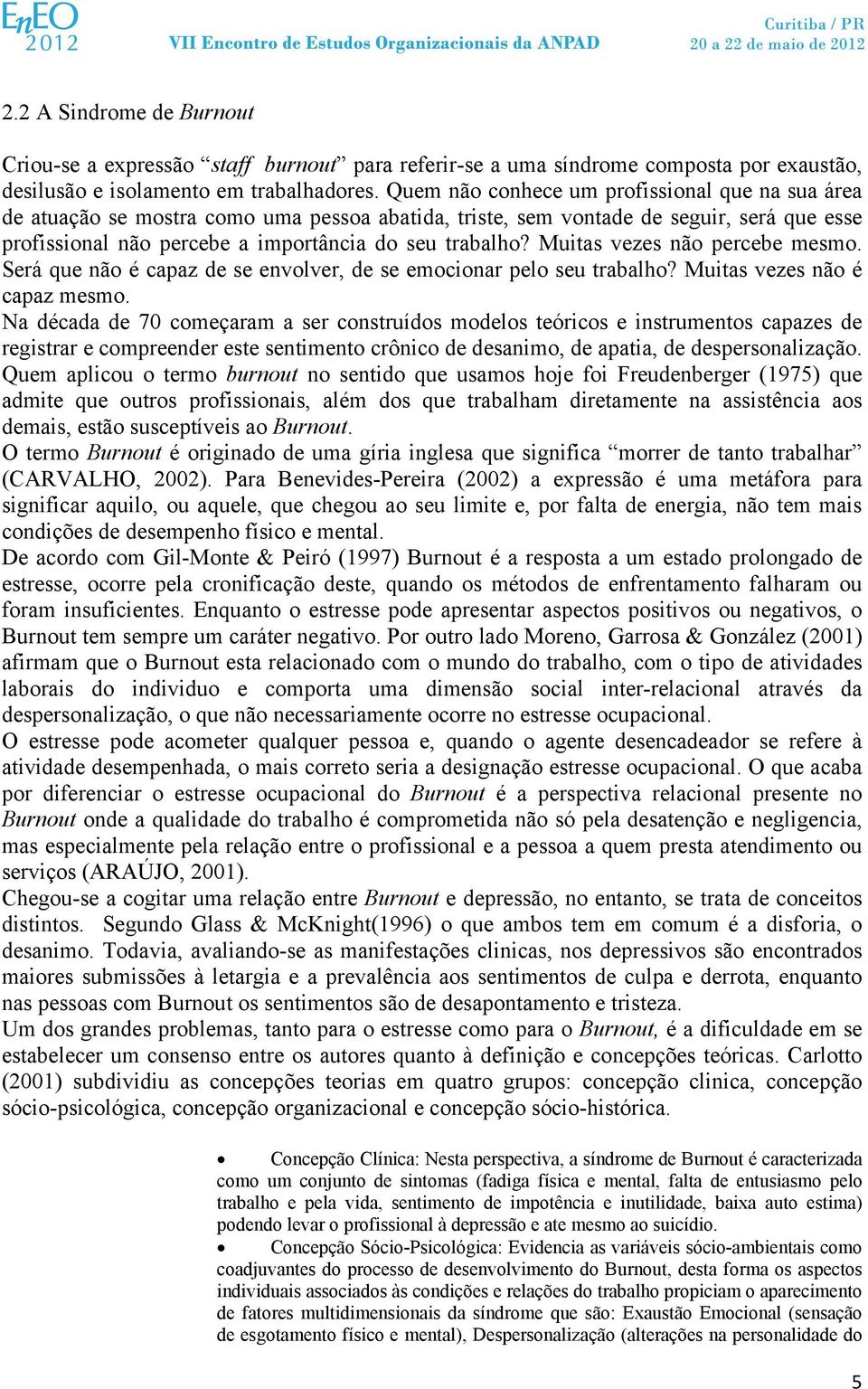 Muitas vezes não percebe mesmo. Será que não é capaz de se envolver, de se emocionar pelo seu trabalho? Muitas vezes não é capaz mesmo.