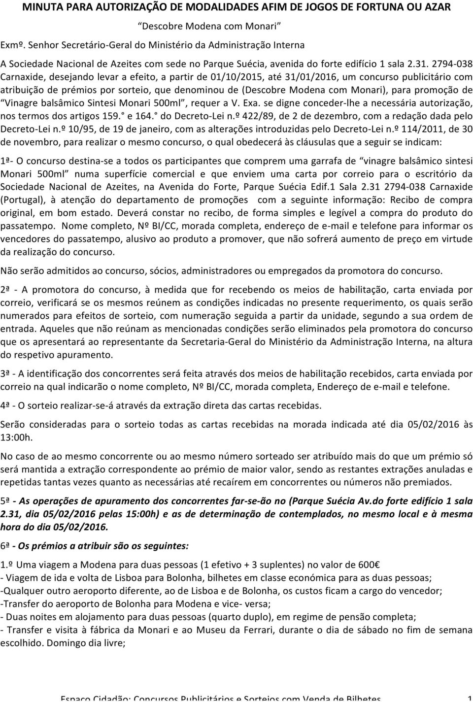 2794-038 Carnaxide, desejando levar a efeito, a partir de 01/10/2015, até 31/01/2016, um concurso publicitário com atribuição de prémios por sorteio, que denominou de (Descobre Modena com Monari),