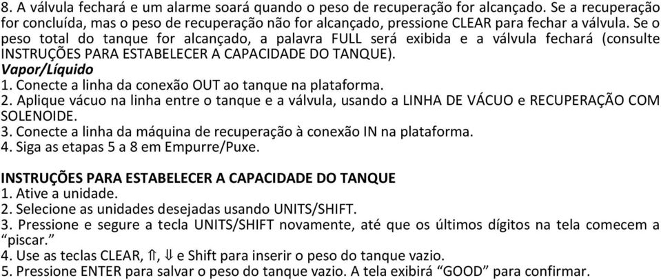 Conecte a linha da conexão OUT ao tanque na plataforma. 2. Aplique vácuo na linha entre o tanque e a válvula, usando a LINHA DE VÁCUO e RECUPERAÇÃO COM SOLENOIDE. 3.