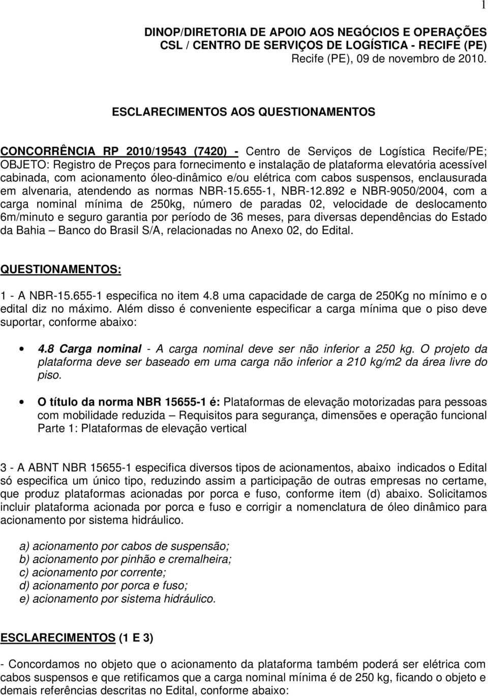 acessível cabinada, com acionamento óleo-dinâmico e/ou elétrica com cabos suspensos, enclausurada em alvenaria, atendendo as normas NBR-15.655-1, NBR-12.