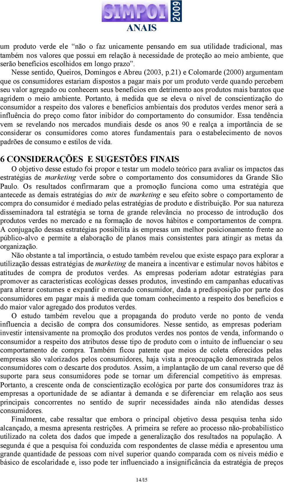 21) e Colomarde (2000) argumentam que os consumidores estariam dispostos a pagar mais por um produto verde quando percebem seu valor agregado ou conhecem seus benefícios em detrimento aos produtos