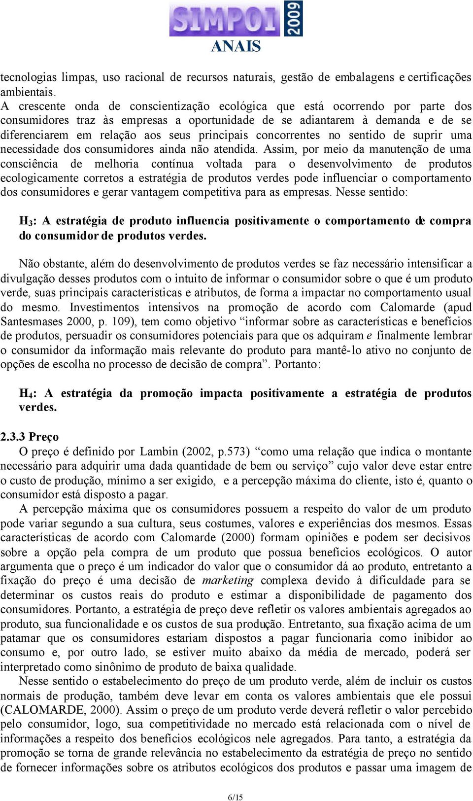 principais concorrentes no sentido de suprir uma necessidade dos consumidores ainda não atendida.