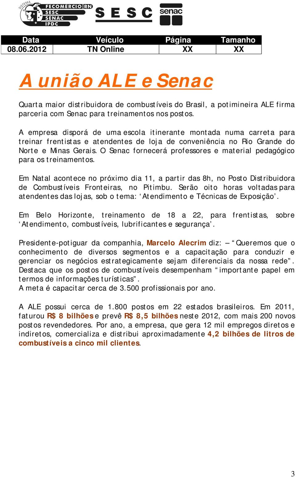 O Senac fornecerá professores e material pedagógico para os treinamentos. Em Natal acontece no próximo dia 11, a partir das 8h, no Posto Distribuidora de Combustíveis Fronteiras, no Pitimbu.